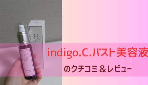 「indigo.C.（インディゴ.C.）バスト美容液」の口コミ・レビュー！アプローチ成分を高濃度配合した美容液【PR】